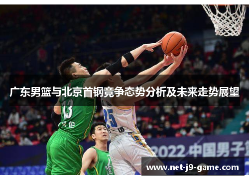 广东男篮与北京首钢竞争态势分析及未来走势展望 广东男篮与北京首钢竞争态势分析及未来走势展望