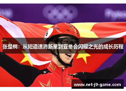张楚桐:从短道速滑新星到亚冬会闪耀之光的成长历程 张楚桐:从短道速滑新星到亚冬会闪耀之光的成长历程