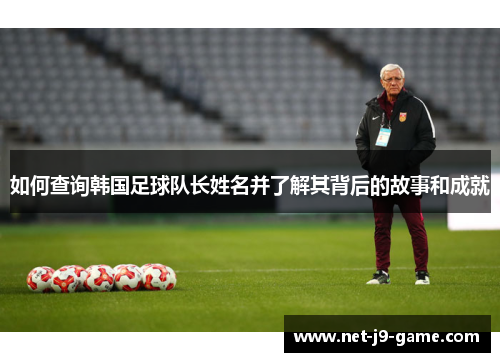 如何查询韩国足球队长姓名并了解其背后的故事和成就
