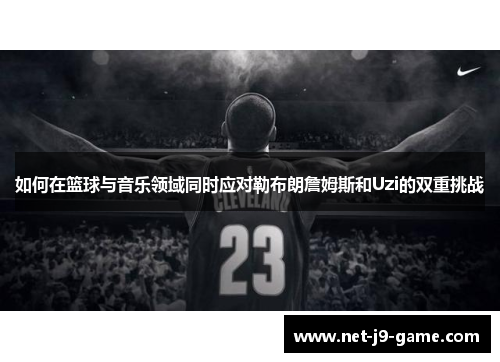 如何在篮球与音乐领域同时应对勒布朗詹姆斯和Uzi的双重挑战