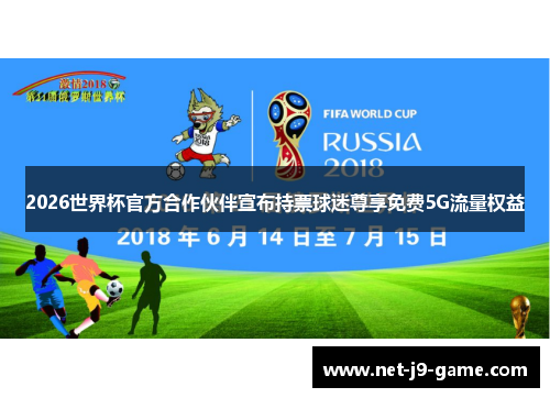 2026世界杯官方合作伙伴宣布持票球迷尊享免费5G流量权益