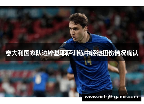 意大利国家队边锋基耶萨训练中轻微扭伤情况确认
