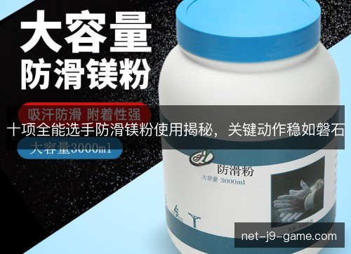 十项全能选手防滑镁粉使用揭秘，关键动作稳如磐石
